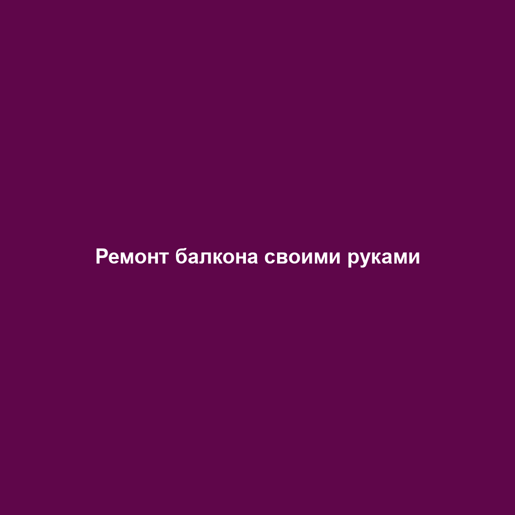 Ремонт балкона своими руками