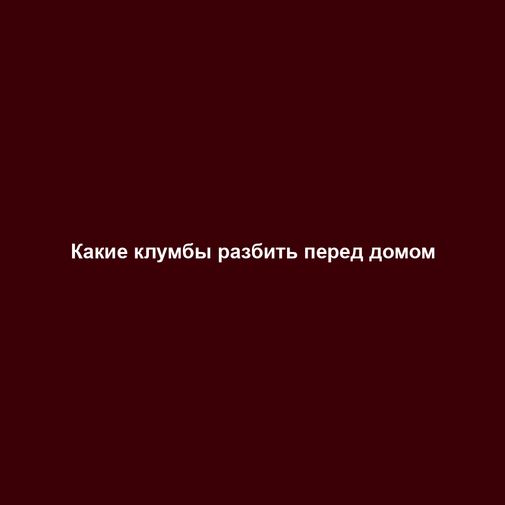 Какие клумбы разбить перед домом
