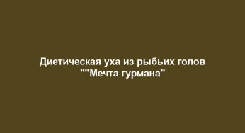 Диетическая уха из рыбьих голов “”Мечта гурмана”