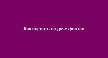 Как сделать на даче фонтан