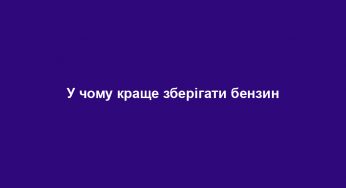 У чому краще зберігати бензин