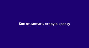 Как отчистить старую краску